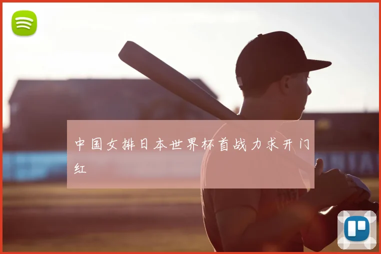 中国女排日本世界杯首战力求开门红