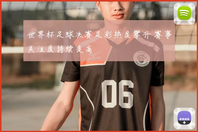 世界杯足球决赛足彩热度攀升 赛事关注度持续走高
