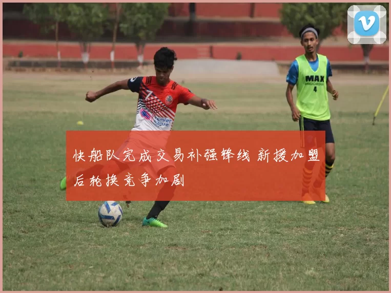 快船队完成交易补强锋线 新援加盟后轮换竞争加剧